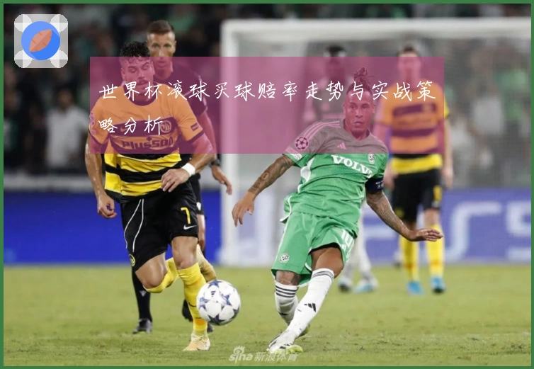 世界杯滚球买球赔率走势与实战策略分析