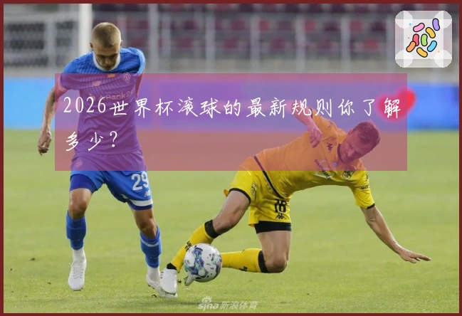 2026世界杯滚球的最新规则你了解多少？
